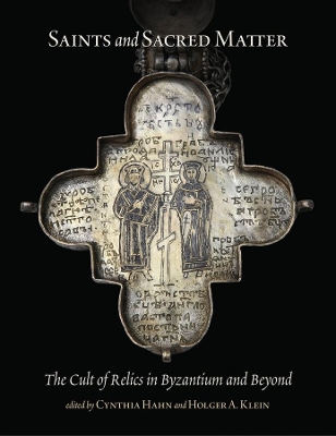 Saints and Sacred Matter - The Cult of Relics in Byzantium and Beyond book