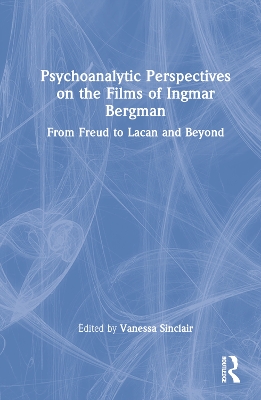 Psychoanalytic Perspectives on the Films of Ingmar Bergman: From Freud to Lacan and Beyond by Vanessa Sinclair