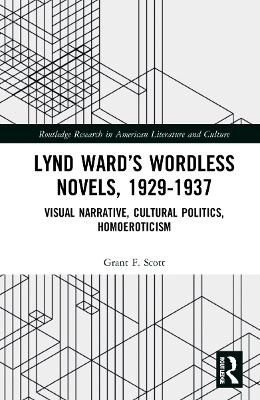 Lynd Ward’s Wordless Novels, 1929-1937: Visual Narrative, Cultural Politics, Homoeroticism book