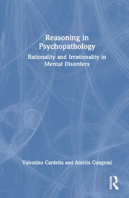 Reasoning in Psychopathology: Rationality and Irrationality in Mental Disorders book