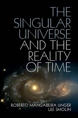 The Singular Universe and the Reality of Time by Roberto Mangabeira Unger