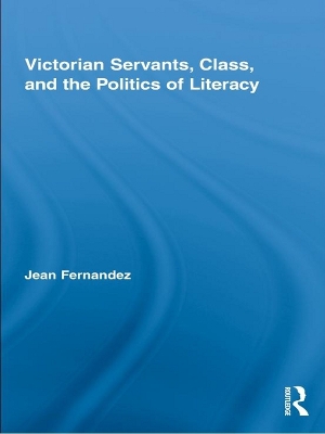 Victorian Servants, Class, and the Politics of Literacy by Jean Fernandez