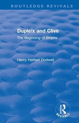 Revival: Dupleix and Clive (1920): The Beginning of Empire by Henry Herbert Dodwell