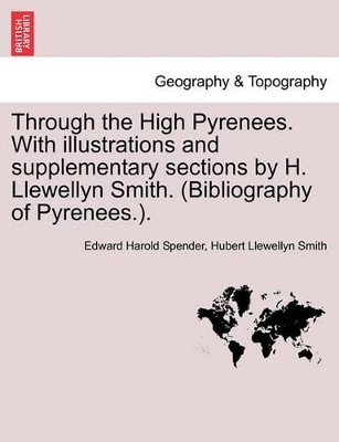 Through the High Pyrenees. with Illustrations and Supplementary Sections by H. Llewellyn Smith. (Bibliography of Pyrenees.). book