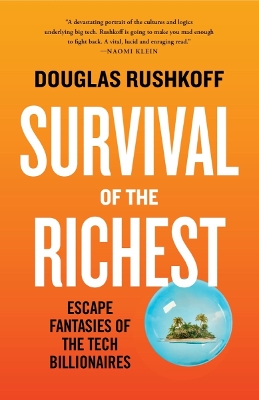 Survival of the Richest: Escape Fantasies of the Tech Billionaires by Douglas Rushkoff