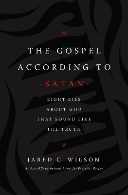 The Gospel According to Satan: Eight Lies about God That Sound Like the Truth book