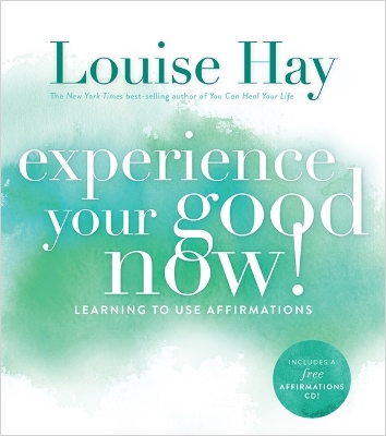 Experience Your Good Now! by Louise Hay
