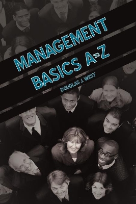 Management Basics A to Z: How to Achieve Success in Your First Management Position by Douglas J West