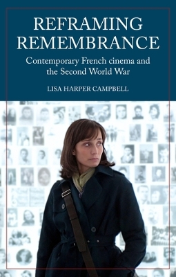 Reframing Remembrance: Contemporary French Cinema and the Second World War by Lisa Harper Campbell