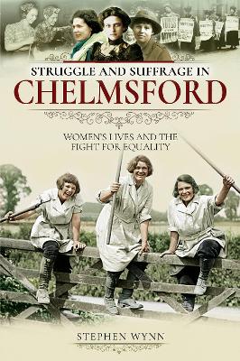 Struggle and Suffrage in Chelmsford: Women's Lives and the Fight for Equality book