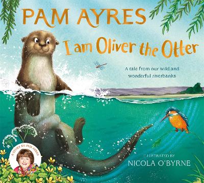 I am Oliver the Otter: A Tale from our Wild and Wonderful Riverbanks by Pam Ayres