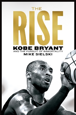 The Rise: Kobe Bryant and the Pursuit of Immortality book