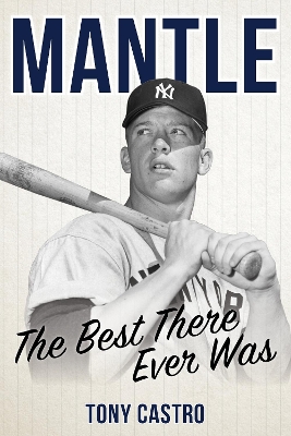 Mantle: The Best There Ever Was by Tony Castro