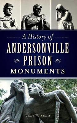 A History of Andersonville Prison Monuments by Stacy W. Reaves