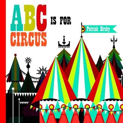 ABC is for Circus by Patrick Hruby