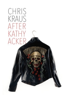 After Kathy Acker by Chris Kraus
