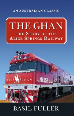 The Ghan: The Story of the Alice Springs Railway book