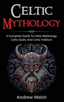 Celtic Mythology: A Complete Guide to Celtic Mythology, Celtic Gods, and Celtic Folklore book