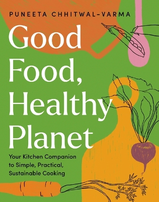 Good Food, Healthy Planet: Your Kitchen Companion to Simple, Practical, Sustainable Cooking book