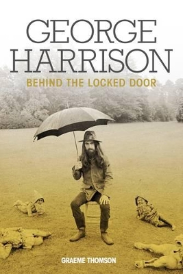 George Harrison: Behind The Locked Door by Graeme Thomson