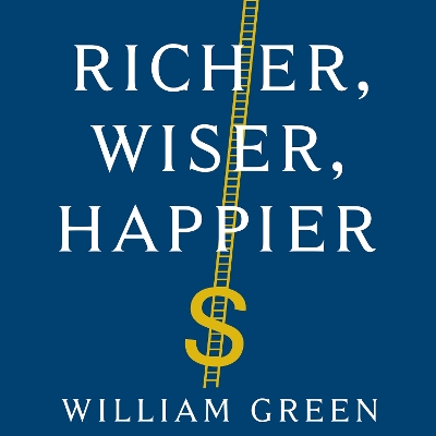 Richer, Wiser, Happier: How the World's Greatest Investors Win in Markets and Life by William Green
