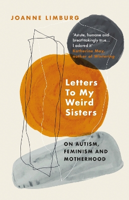 Letters To My Weird Sisters: On Autism and Feminism by Joanne Limburg