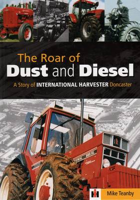 The Roar of Dust and Diesel: A Story of International Harvester Doncaster book