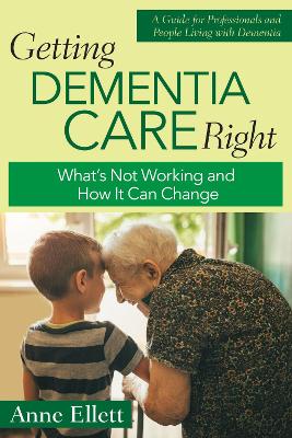 Getting Dementia Care Right: What's Not Working and How It Can Change book