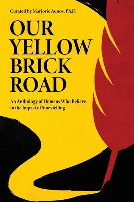 Our Yellow Brick Road: An Anthology of Humans Who Believe in the Impact of Storytelling book