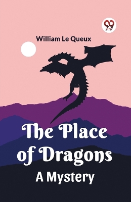 The Place of Dragons A Mystery by William Le Queux