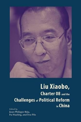 Liu Xiaobo, Charter 08 and the Challenges of Political Reform in China by Jean-Philippe Béja