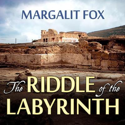 The The Riddle of the Labyrinth: The Quest to Crack an Ancient Code by Margalit Fox