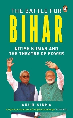 The Battle for Bihar: Nitish Kumar and the Theatre of Power book
