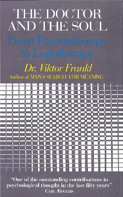 The Doctor and the Soul: From Psychotherapy to Logotherapy by Viktor E. Frankl