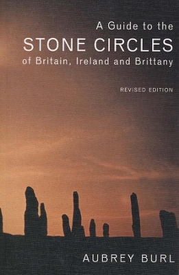 Guide to the Stone Circles of Britain, Ireland and Brittany by Aubrey Burl