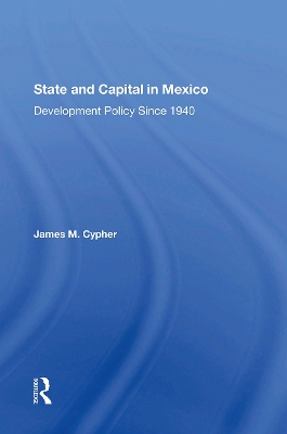 State And Capital In Mexico: Development Policy Since 1940 by James M Cypher