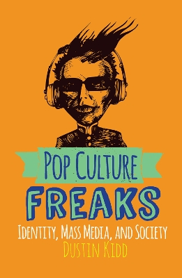 Pop Culture Freaks: Identity, Mass Media, and Society by Dustin Kidd