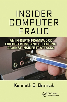 Insider Computer Fraud: An In-depth Framework for Detecting and Defending against Insider IT Attacks by Kenneth Brancik