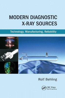 Modern Diagnostic X-Ray Sources: Technology, Manufacturing, Reliability by Rolf Behling