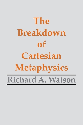 The Breakdown of Cartesian Metaphysics by Richard A. Watson