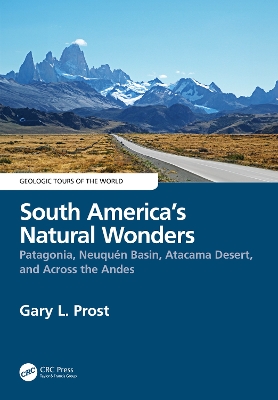 South America’s Natural Wonders: Patagonia, Neuquén Basin, Atacama Desert, and Across the Andes by Gary Prost