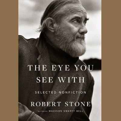The Eye You See with: Selected Nonfiction by Robert Stone