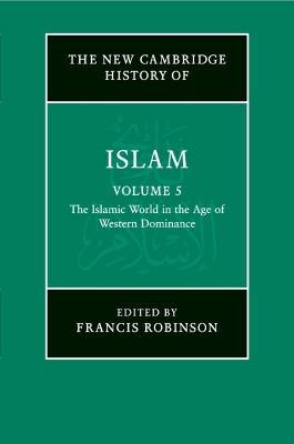 The The New Cambridge History of Islam: Volume 5, The Islamic World in the Age of Western Dominance by Francis Robinson