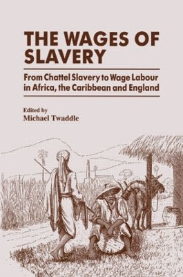 The Wages of Slavery: From Chattel Slavery to Wage Labour in Africa, the Caribbean and England by Michael Twaddle