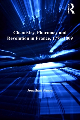 Chemistry, Pharmacy and Revolution in France, 1777-1809 by Jonathan Simon