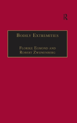 Bodily Extremities: Preoccupations with the Human Body in Early Modern European Culture by Florike Egmond