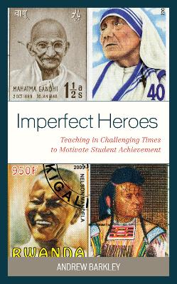 Imperfect Heroes: Teaching in Challenging Times to Motivate Student Achievement book
