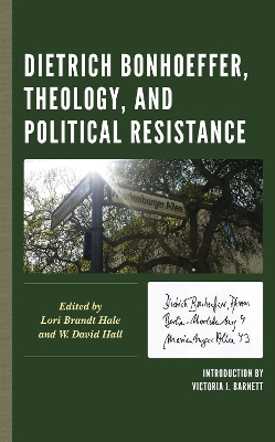 Dietrich Bonhoeffer, Theology, and Political Resistance by Lori Brandt Hale