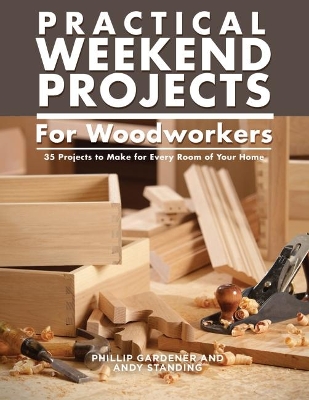 Practical Weekend Projects for Woodworkers: 35 Projects to Make for Every Room of Your Home book