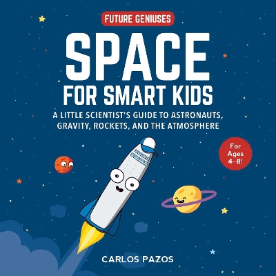 Space for Smart Kids: A Little Scientist's Guide to Astronauts, Gravity, Rockets, and the Atmosphere: Volume 1 book